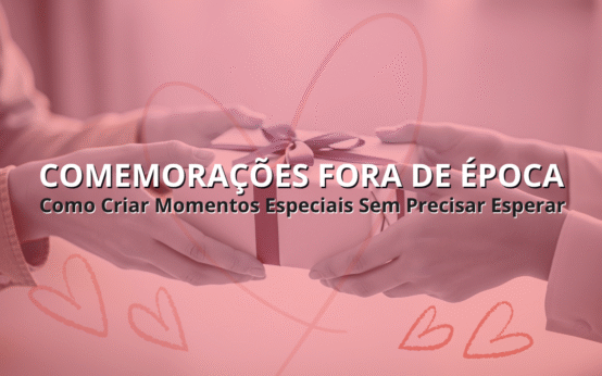 🎉 Comemorações Fora de Época: Como Criar Momentos Especiais Sem Precisar Esperar