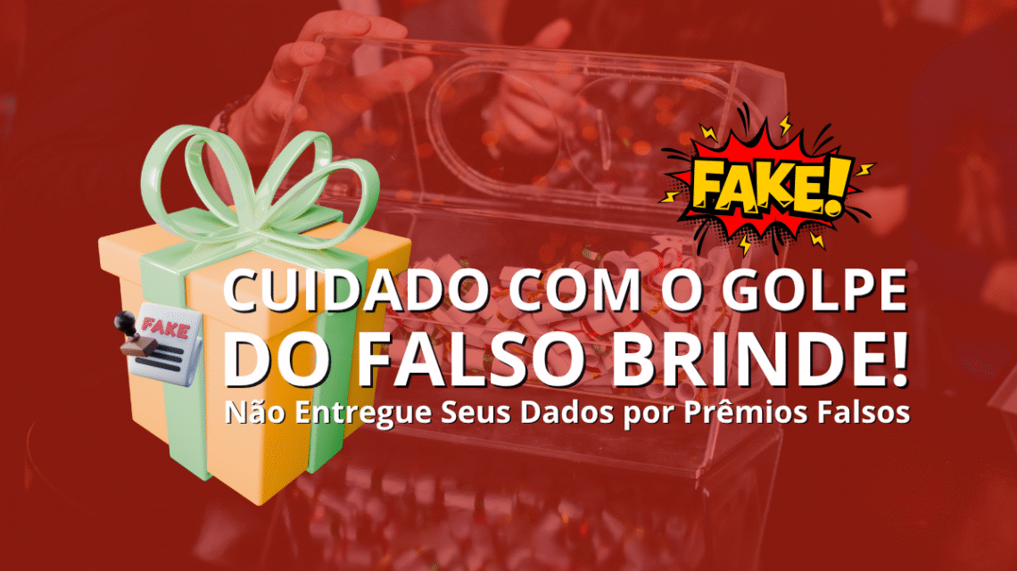 🎁 Golpe do Falso Brinde: Como Identificar Campanhas de Isca e Proteger Seus Dados Pessoais