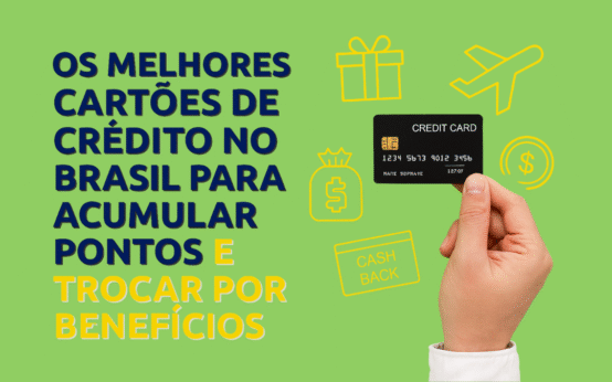 💳 Os Melhores Cartões de Crédito no Brasil para Acumular Pontos e Trocar por Benefícios