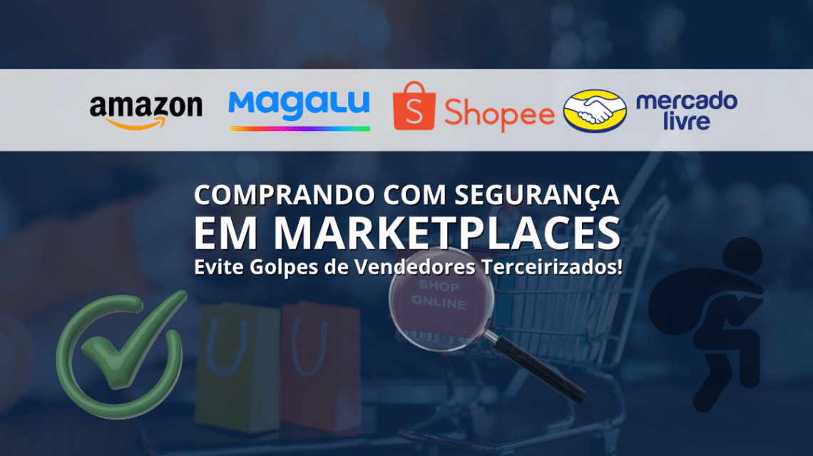🛒 Segurança em Marketplaces: Como Avaliar Vendedores Terceirizados e Evitar Golpes Online
