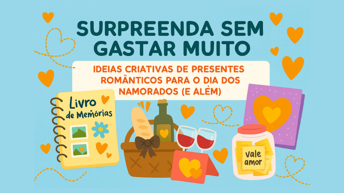 💌 Surpreenda Sem Gastar Muito: Ideias Criativas de Presentes Românticos para o Dia dos Namorados (e Além)
